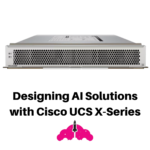 Designing AI Solutions with Cisco UCS X-Series
